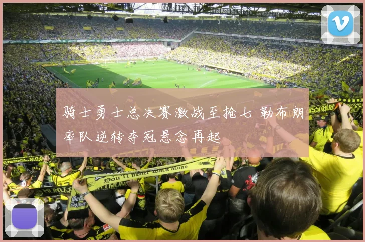 骑士勇士总决赛激战至抢七 勒布朗率队逆转夺冠悬念再起