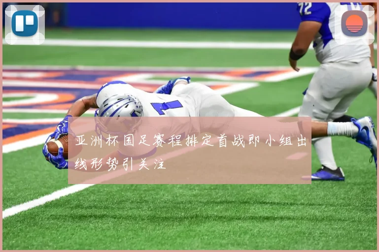 亚洲杯国足赛程排定首战即小组出线形势引关注