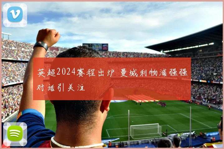 英超2024赛程出炉 曼城利物浦强强对话引关注